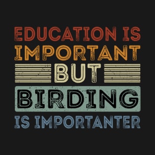 Funny Education Is Important But Birding Is Importanter T-Shirt