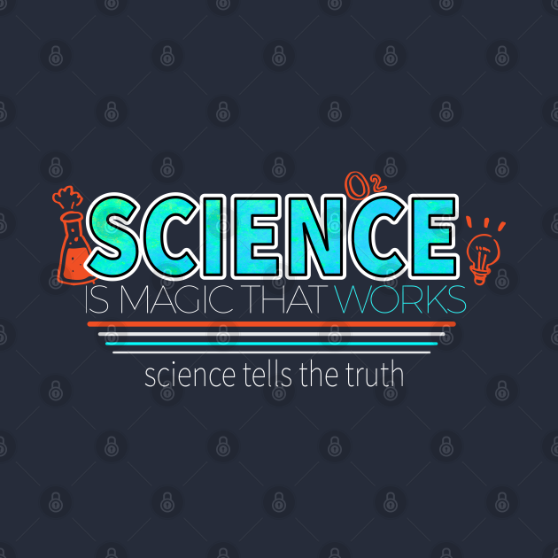 Science Is Magic that Works - Science - T-Shirt | TeePublic