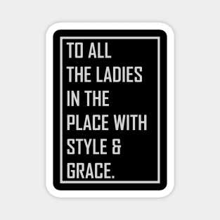 To all the ladies in the place with style & grace Magnet