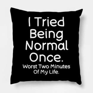 I Tried Being Normal Once -  Funny Saying Quotes Pillow