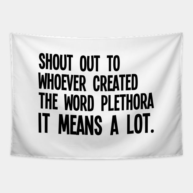 Funny Saying - Shout Out To Whoever Created The Word Plethora It Means A Lot Tapestry by Kudostees