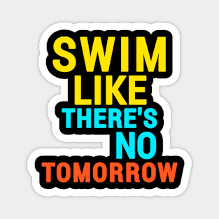 "Swim like there's no tomorrow" swimming Magnet