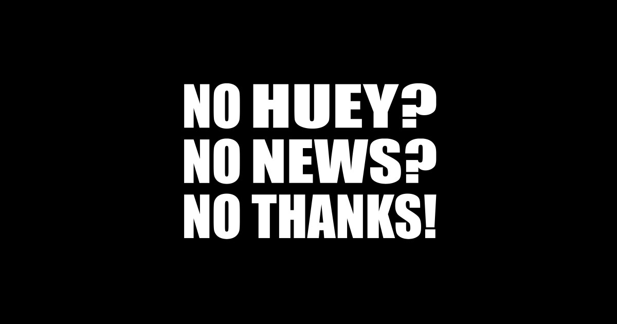 No Huey? No News? No Thanks No Huey No News No Thanks T Shirt