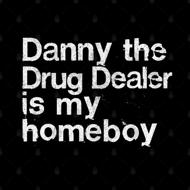 Danny The Drug Dealer Is My Homeboy by DankFutura