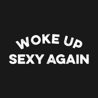 Funny Girl Quotes - Woke Up and Sexy Again T-Shirt