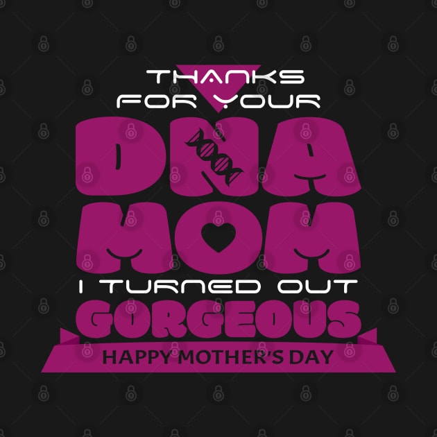 Thanks for your DNA MOM I Turned Out Gorgeous | Mother's Day Gift Ideas by GoodyBroCrafts