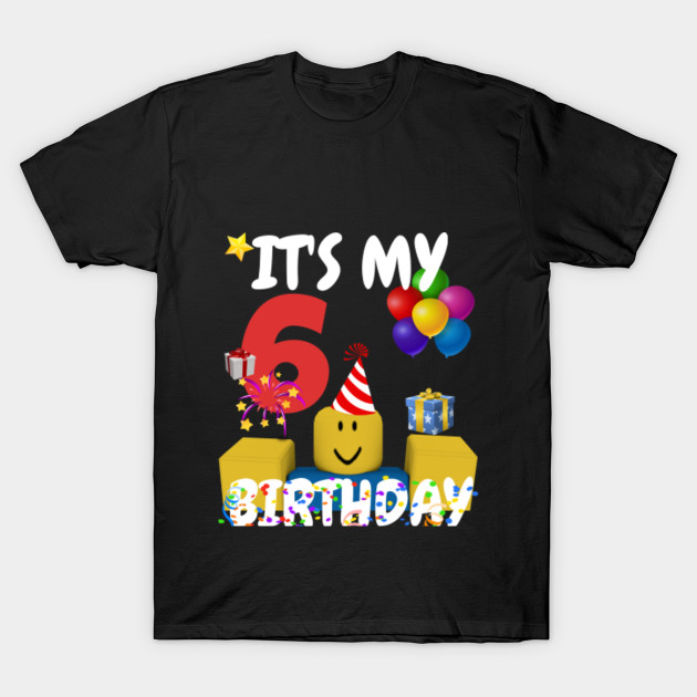 Roblox Noob Birthday Boy It S My 6th Birthday Fun 6 Years Old Gift Roblox T Shirt Teepublic - happy birthday t shirt roblox