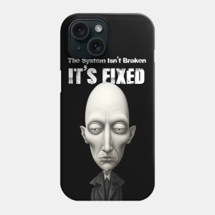 The System Isn't Broken... It's Fixed! Phone Case