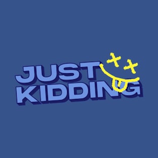 just kidding!! T-Shirt