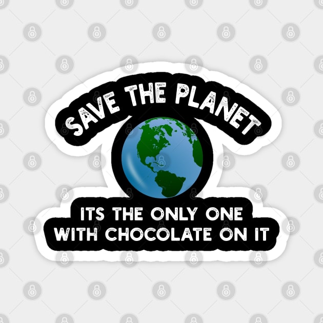 Save The Planet Its The Only One With Chocolate On It Magnet by YouthfulGeezer