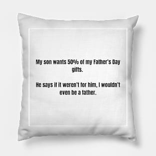 Father's Day- My son wants 50% of my Father’s Day gifts. He says if it weren’t for him, I wouldn’t even be a father. Clean Pillow