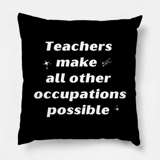 Teachers Make All Other Occupations Possible Pillow by IlanaArt
