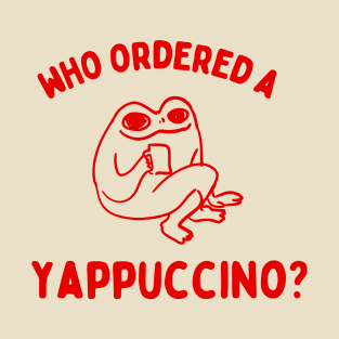 Who Ordered A Yappachino funny frog meme T-Shirt