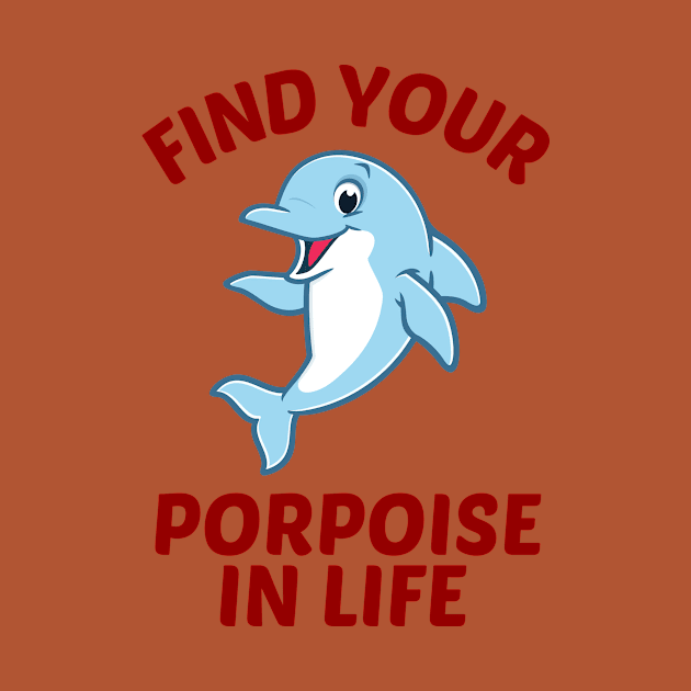 Find Your Porpoise In Life - Porpoise Pun by Allthingspunny