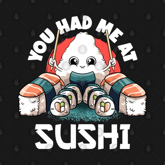 You Had Me At Sushi Lovers Kawaii Food Japanese Anime Sushi T-Shirt by MerchBeastStudio