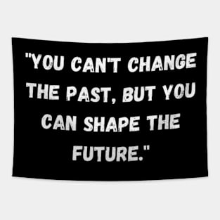 phrase "You can't change the past, but you can shape the future." Tapestry