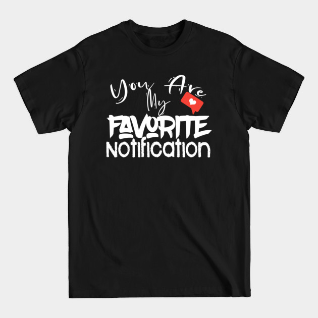 Discover You Are My Favorite Notification - You Are My Favorite Notification - T-Shirt