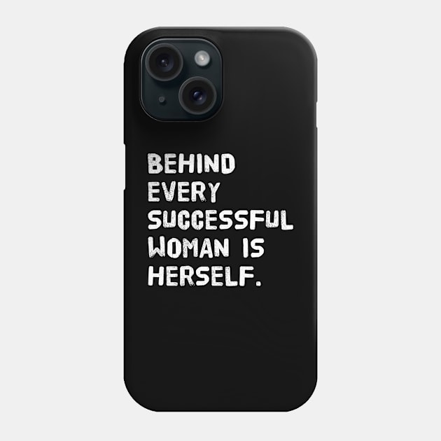 Behind Every Successful Woman is Herself Phone Case by LENTEE