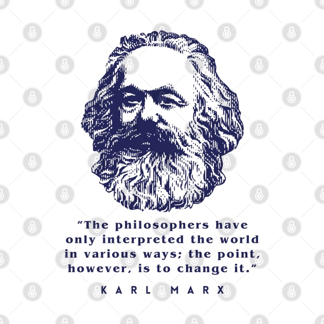 Karl Marx portrait and quote: The philosophers have only interpreted the world in various ways; the point, however, is to change it. by artbleed