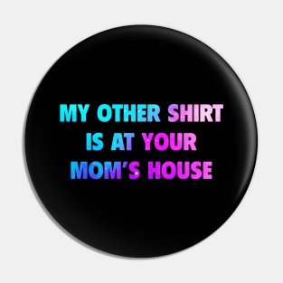 My Other Shirt Is At Your Mom Pin