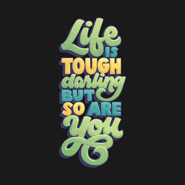 Life is Tough but So Are You by polliadesign