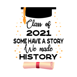 Class of 2021, Some Have a Story We Made History T-Shirt