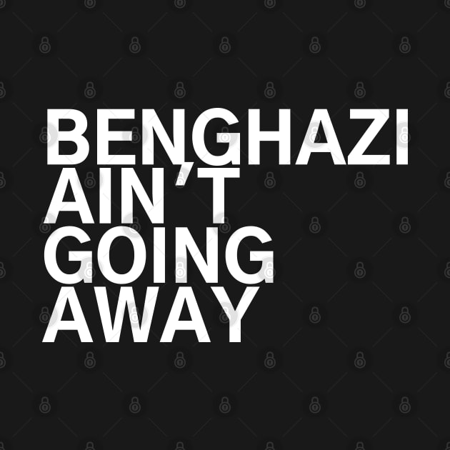 #BenghaziAintGoingAway Benghazi Ain't Going Away by AwesomeDesignz