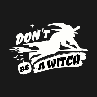 Don't Be A Witch T-Shirt