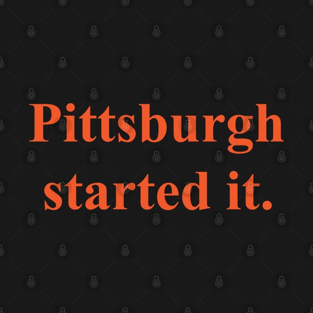 Pittsburgh started it t-shirt by MarOoODesigns