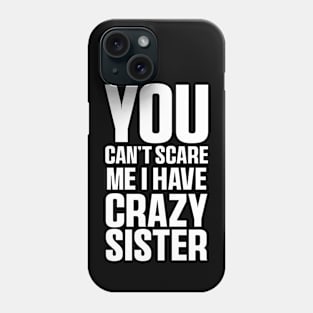 You Can't Scare Me I Have A Crazy Sister Funny Brothers Phone Case