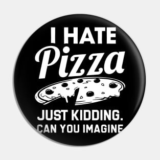 i hate pizza just kidding can you imaging Pin