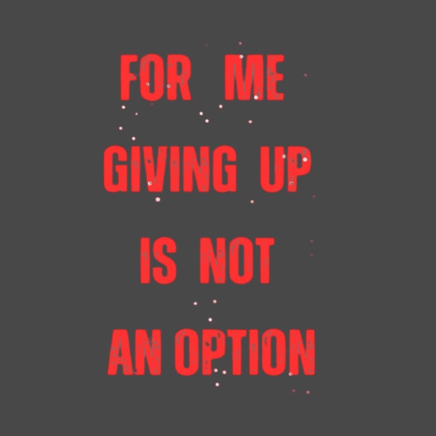 for me giving up is not an option by ExplicitDesigns