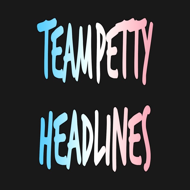 Team Petty Headlines Trans Pride by Team Petty Headlines