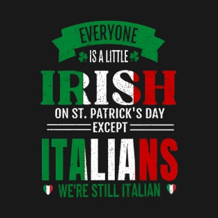 We're All A Little Irish On St. Patrick's Day Except Italians We're Still Italian T-Shirt