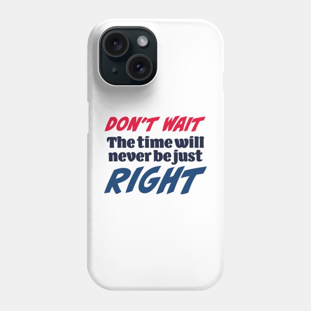 Don’t wait. The time will never be just right Phone Case by Czajnikolandia