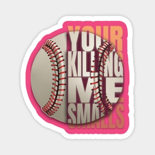 Your Killing Me Smalls Magnet