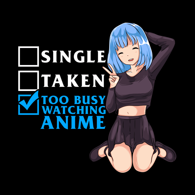 Single? Taken? Nope Too Busy Watching Anime Girl by theperfectpresents