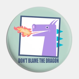 HELLO, DON'T BLAME THE DRAGON Pin