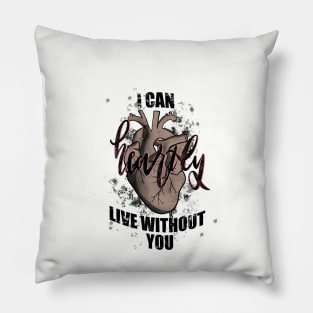 I can heartly live without you Pillow