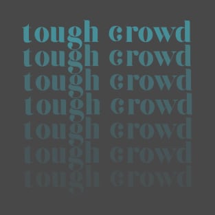 tough crowd T-Shirt