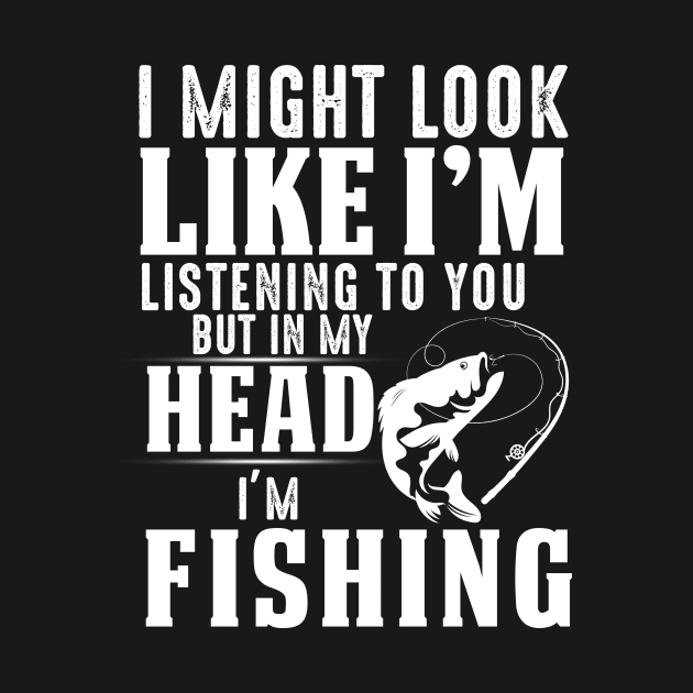 I Might Look Like I'm But In My Head I'm Fishing by Pelman