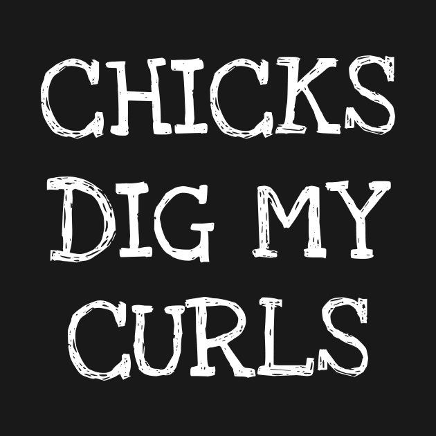 Chicks Dig My Curls Funny Curly Hairstyle Owner by DDJOY Perfect Gift Shirts