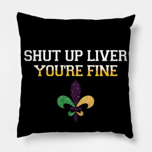 Shut Up Liver Youre Fine Mardi Gras Shirt Pillow