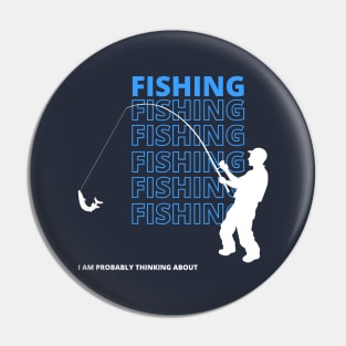 I Am Probably Thinking About Fishing Pin