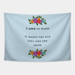 A love so warm it makes the sun feel like the snow Tapestry