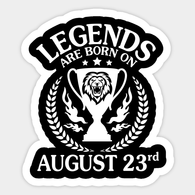 Legends Are Born On August 23rd Happy Birthday To Me You Papa Daddy Uncle Brother Husband Cousin Son Happy Birthday Born On August 23rd Sticker Teepublic