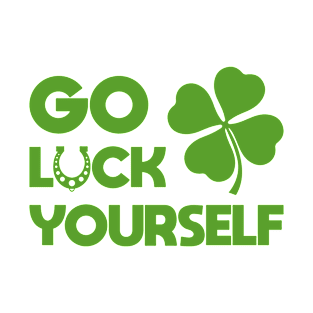 Go Luck Yourself - St Patricks Day Tee T-Shirt T-Shirt