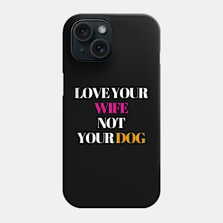 Love your wife not your dog Phone Case