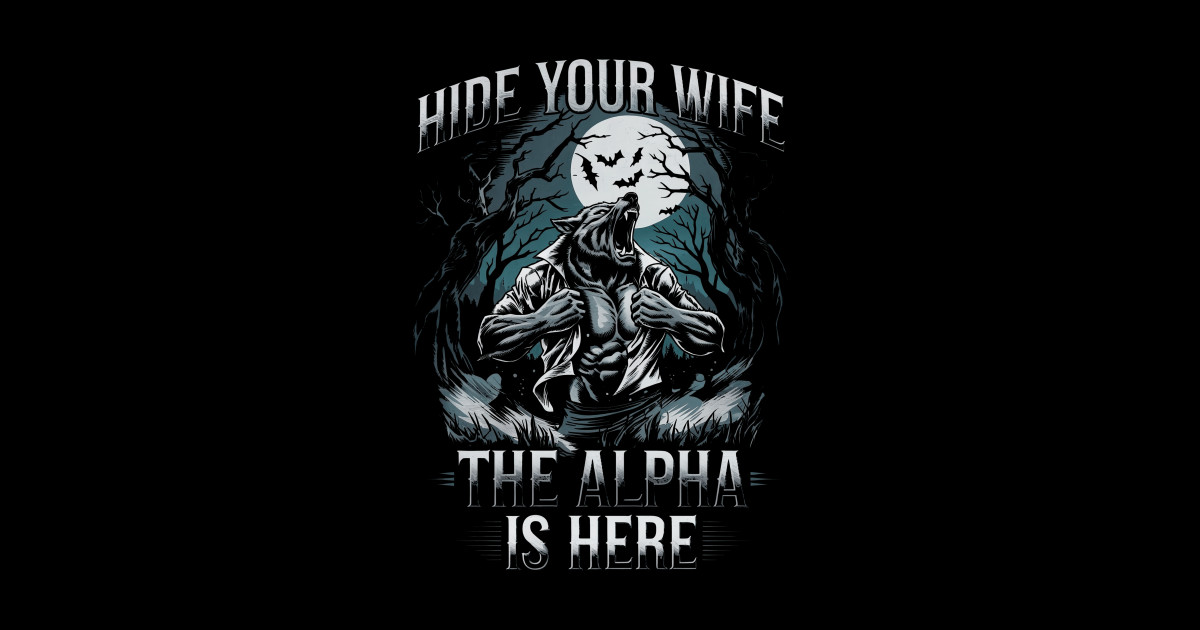 Hide Your Wife The Alpha is Here Funny Alpha Wolf Man - Hide Your Wife ...