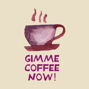 Gimme coffee now! T-Shirt